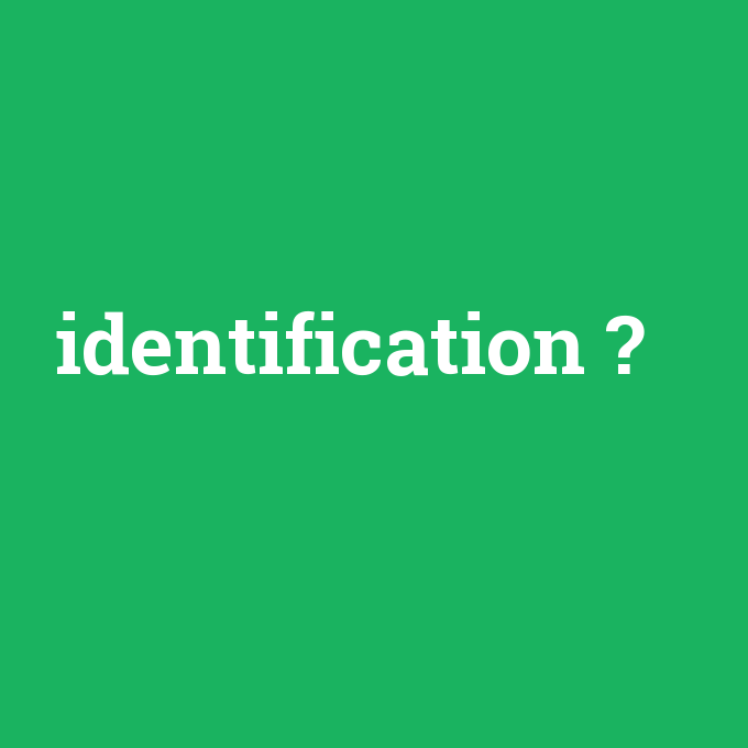 identification, identification nedir ,identification ne demek