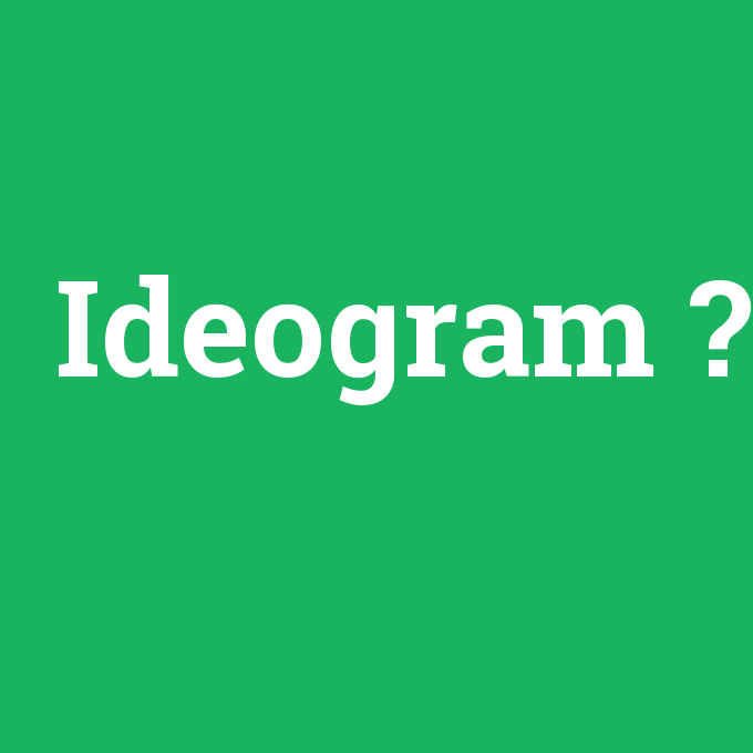 Ideogram, Ideogram nedir ,Ideogram ne demek