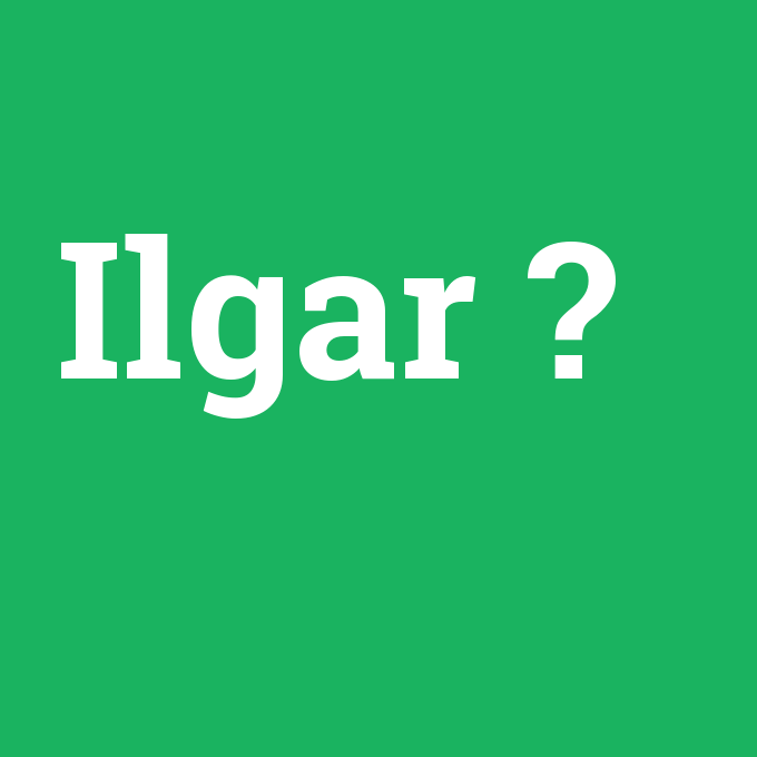 Ilgar, Ilgar nedir ,Ilgar ne demek