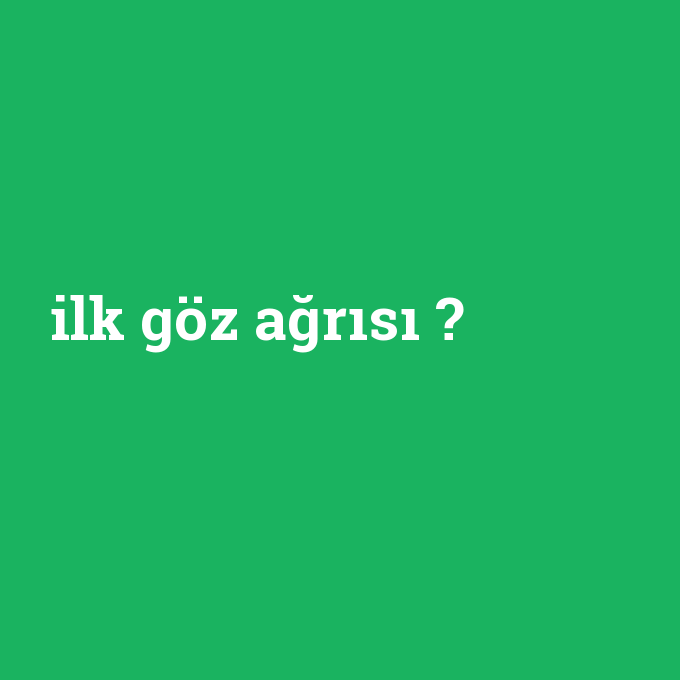 Ilk Goz Agrisi Ne Demek Anlami Nedir Com