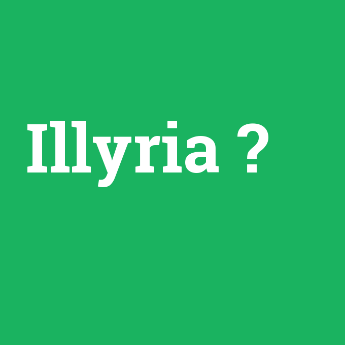 Illyria, Illyria nedir ,Illyria ne demek