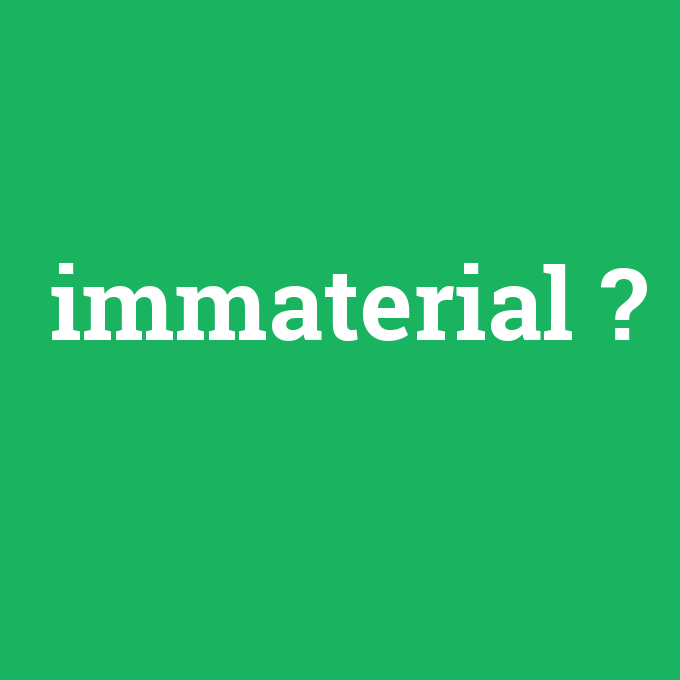 immaterial, immaterial nedir ,immaterial ne demek