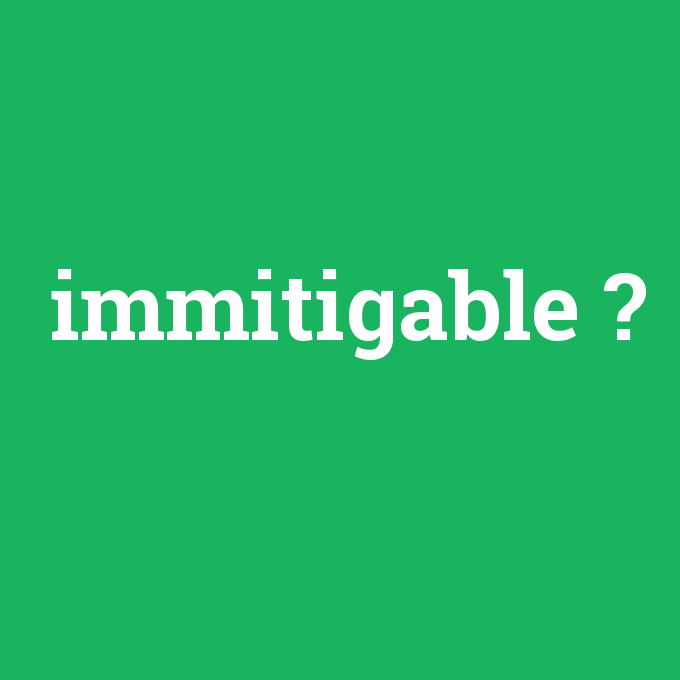 immitigable, immitigable nedir ,immitigable ne demek
