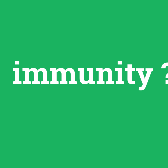immunity, immunity nedir ,immunity ne demek
