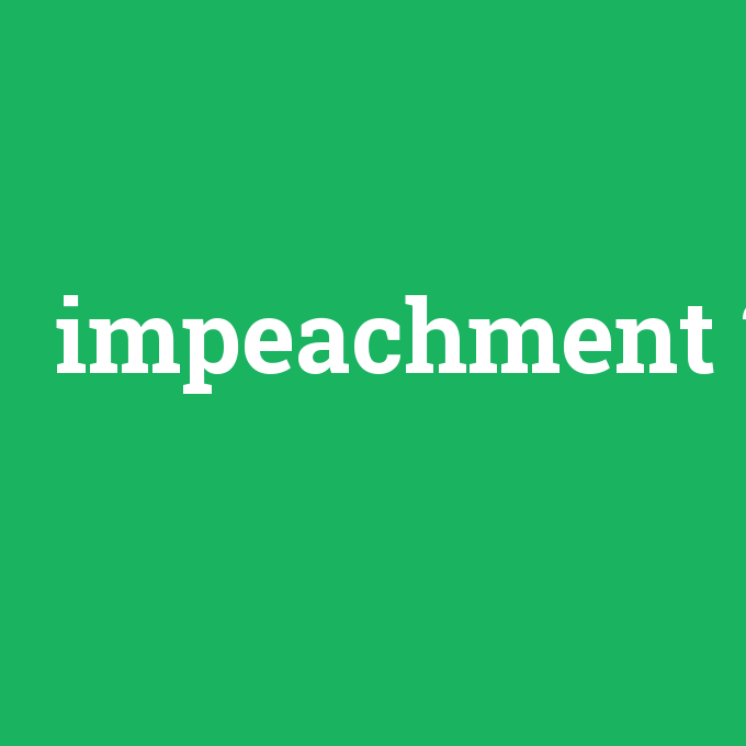 impeachment, impeachment nedir ,impeachment ne demek