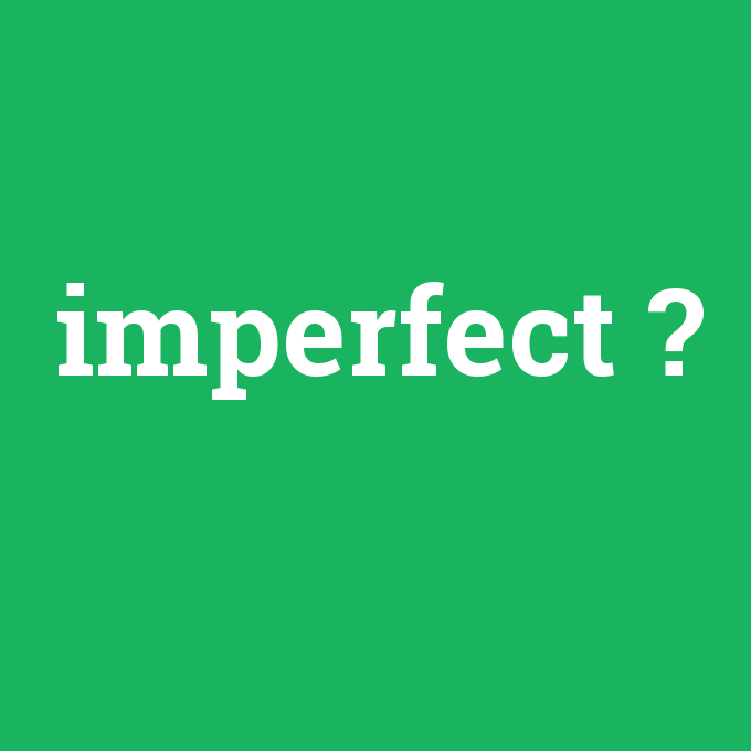 imperfect, imperfect nedir ,imperfect ne demek