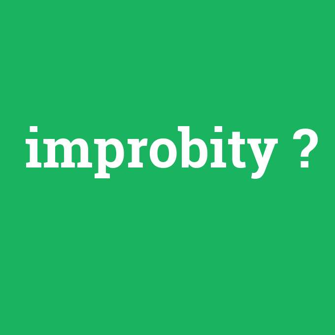 improbity, improbity nedir ,improbity ne demek