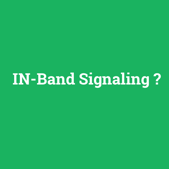 IN-Band Signaling, IN-Band Signaling nedir ,IN-Band Signaling ne demek