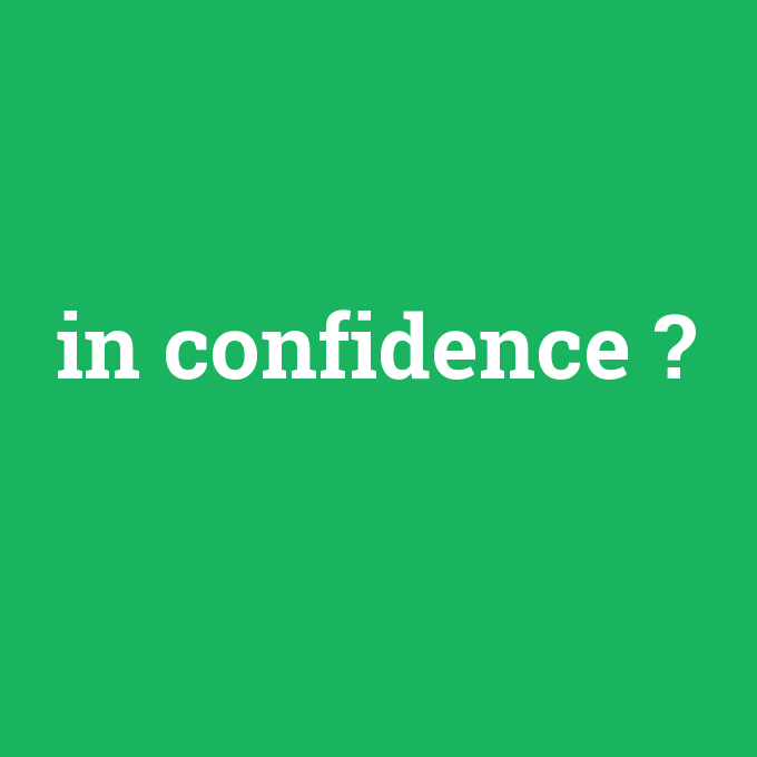in confidence, in confidence nedir ,in confidence ne demek