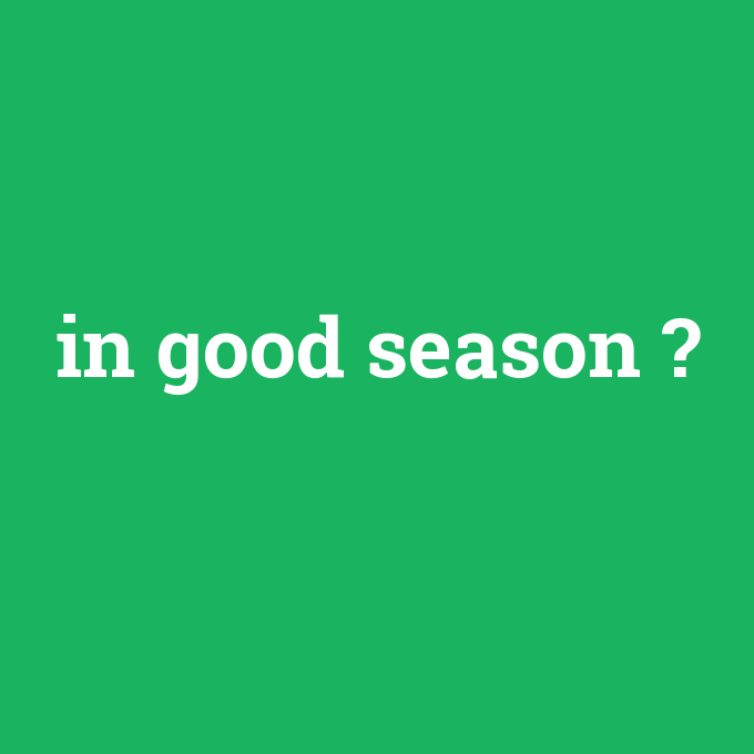 in good season, in good season nedir ,in good season ne demek