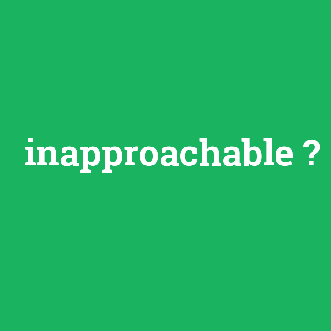 inapproachable, inapproachable nedir ,inapproachable ne demek