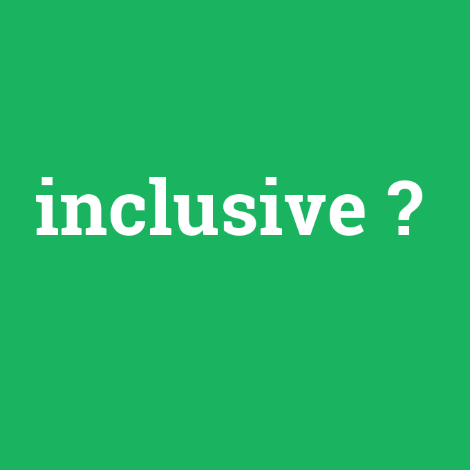 inclusive, inclusive nedir ,inclusive ne demek