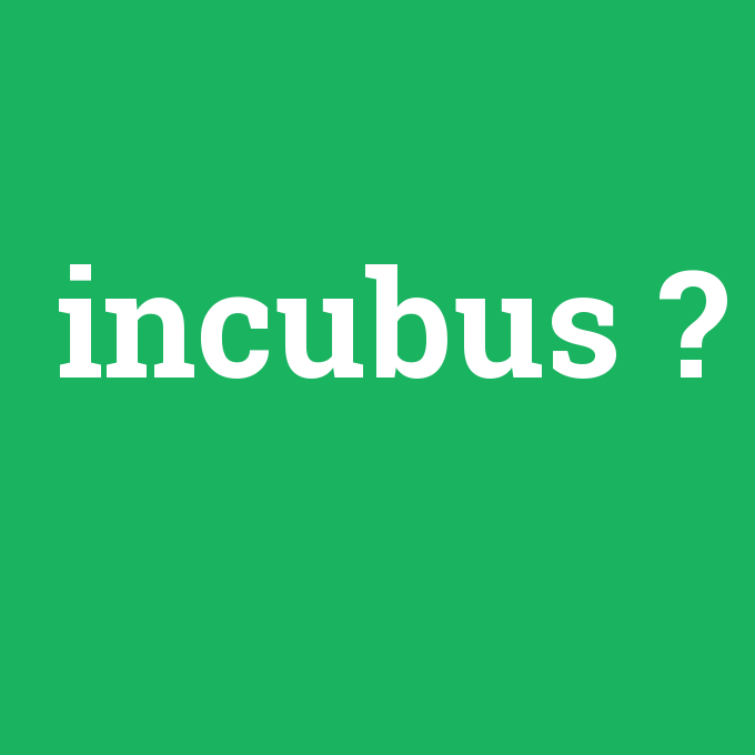 incubus, incubus nedir ,incubus ne demek