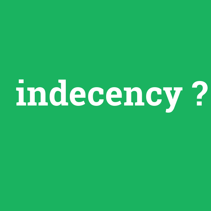 indecency, indecency nedir ,indecency ne demek