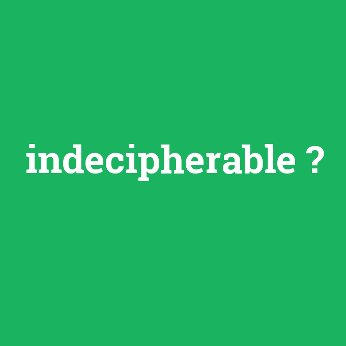 indecipherable, indecipherable nedir ,indecipherable ne demek