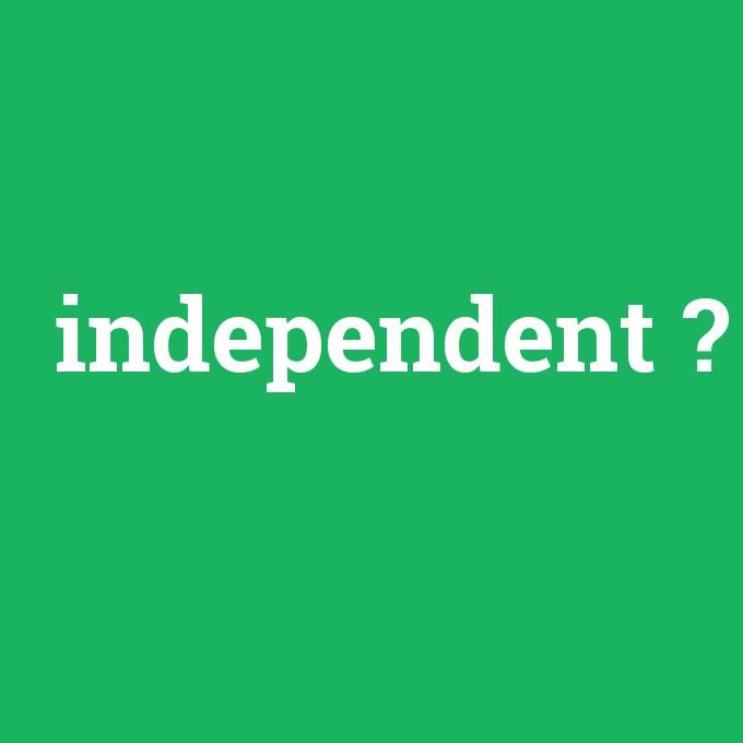 independent, independent nedir ,independent ne demek