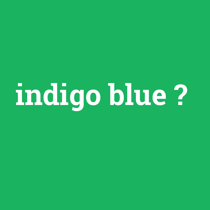 indigo blue, indigo blue nedir ,indigo blue ne demek
