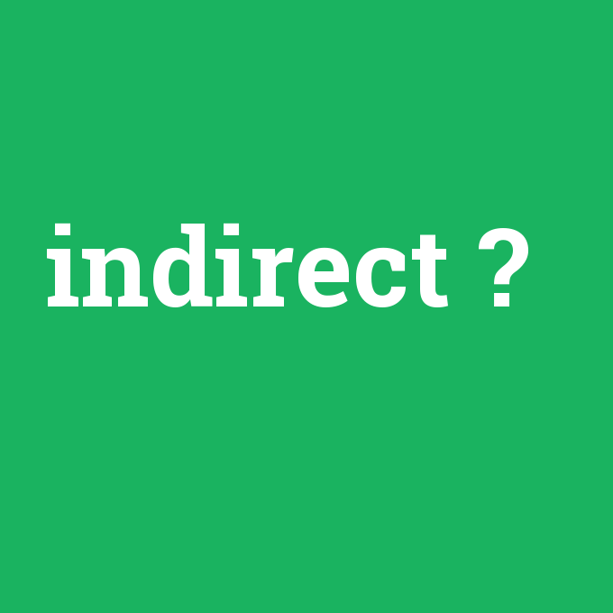 indirect, indirect nedir ,indirect ne demek
