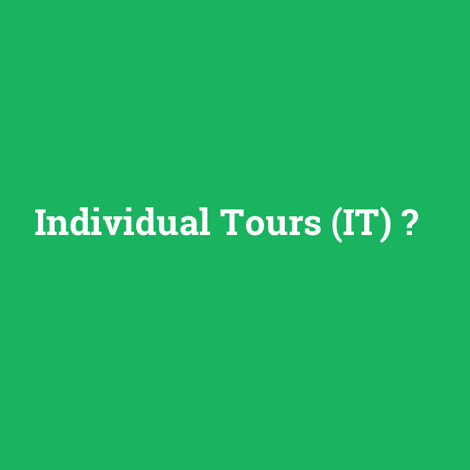 Individual Tours (IT), Individual Tours (IT) nedir ,Individual Tours (IT) ne demek