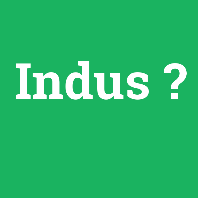 Indus, Indus nedir ,Indus ne demek
