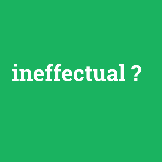 ineffectual, ineffectual nedir ,ineffectual ne demek
