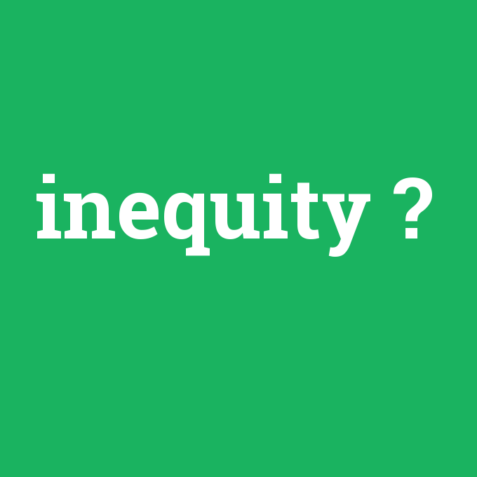 inequity, inequity nedir ,inequity ne demek