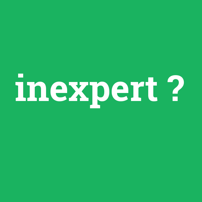 inexpert, inexpert nedir ,inexpert ne demek