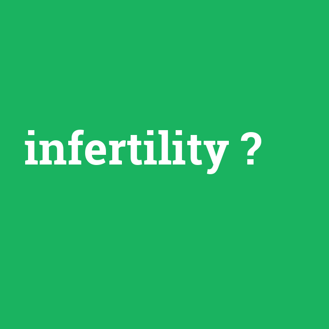 infertility, infertility nedir ,infertility ne demek