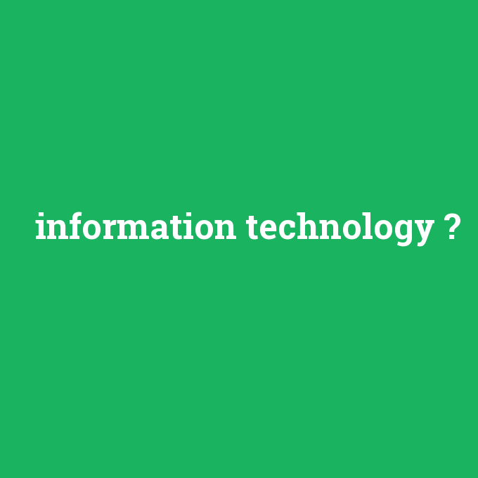 information technology, information technology nedir ,information technology ne demek