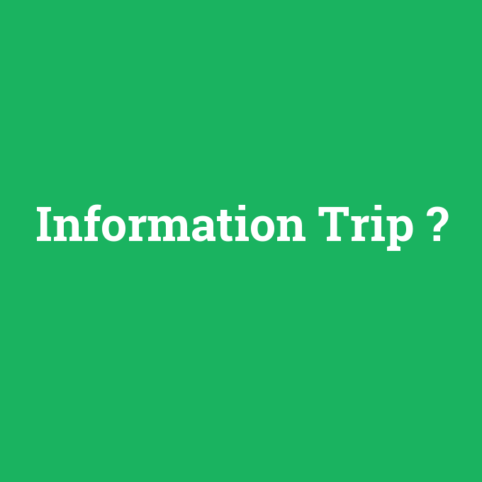Information Trip, Information Trip nedir ,Information Trip ne demek