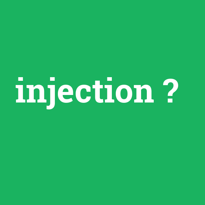 injection, injection nedir ,injection ne demek