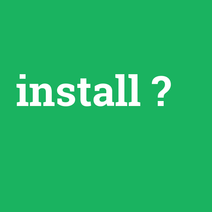 install, install nedir ,install ne demek