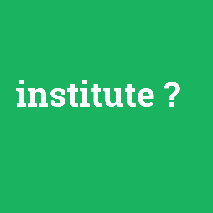 institute, institute nedir ,institute ne demek