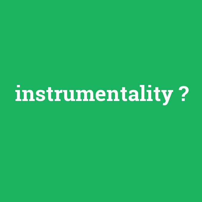 instrumentality, instrumentality nedir ,instrumentality ne demek
