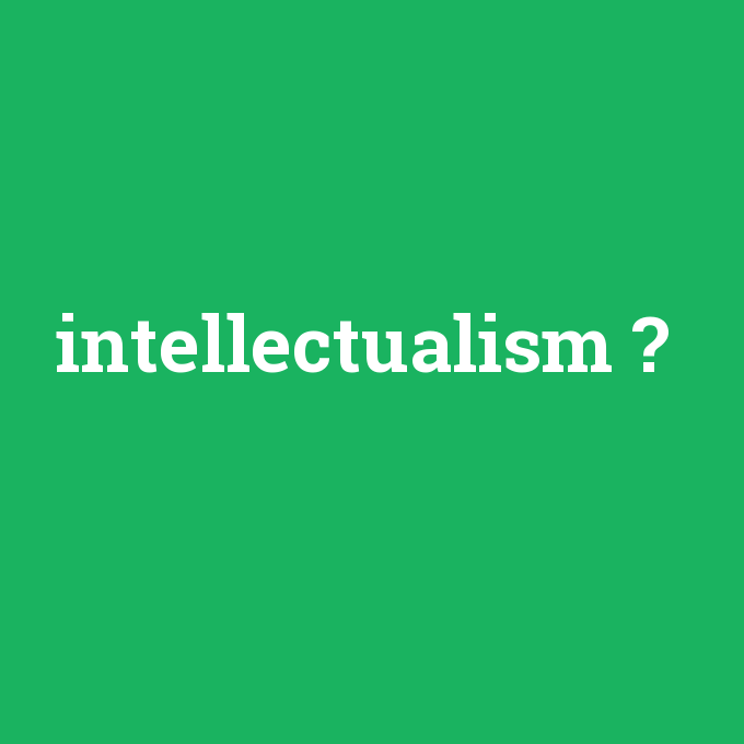 intellectualism, intellectualism nedir ,intellectualism ne demek