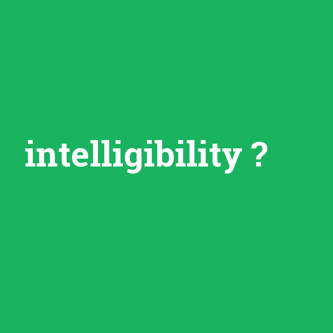intelligibility, intelligibility nedir ,intelligibility ne demek