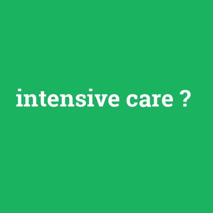 intensive care, intensive care nedir ,intensive care ne demek