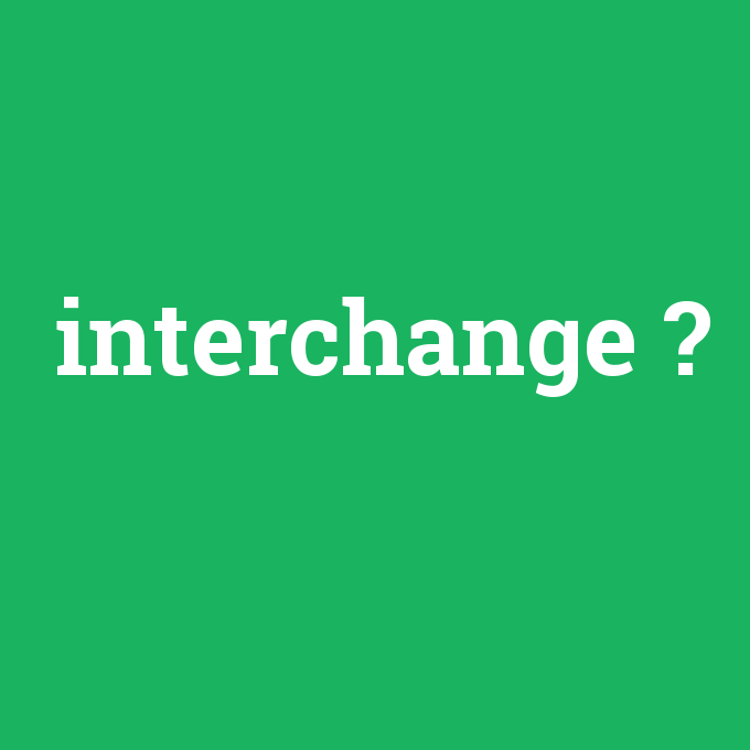 interchange, interchange nedir ,interchange ne demek