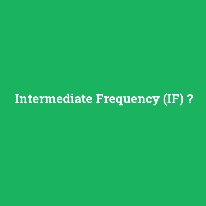 Intermediate Frequency (IF), Intermediate Frequency (IF) nedir ,Intermediate Frequency (IF) ne demek
