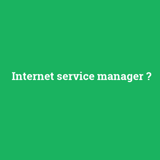 Internet service manager, Internet service manager nedir ,Internet service manager ne demek