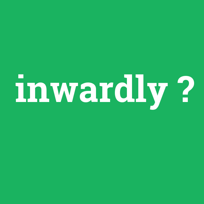inwardly, inwardly nedir ,inwardly ne demek