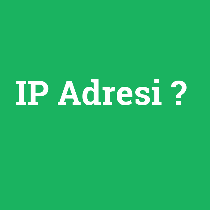 IP Adresi, IP Adresi nedir ,IP Adresi ne demek
