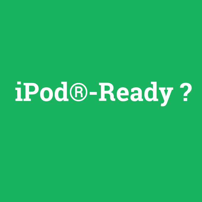 iPod®-Ready, iPod®-Ready nedir ,iPod®-Ready ne demek