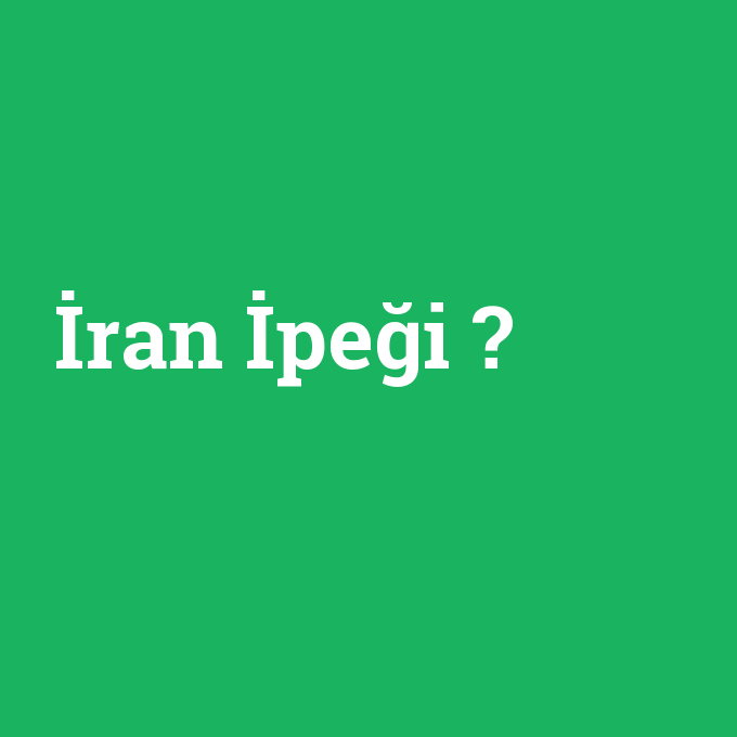 İran İpeği, İran İpeği nedir ,İran İpeği ne demek