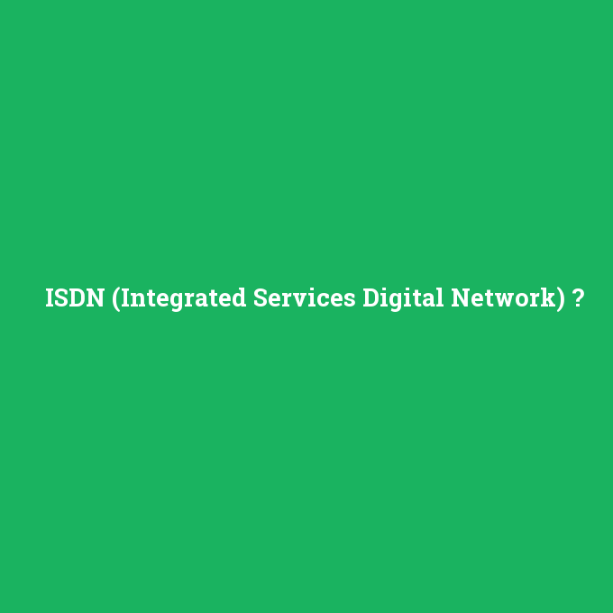 ISDN (Integrated Services Digital Network), ISDN (Integrated Services Digital Network) nedir ,ISDN (Integrated Services Digital Network) ne demek
