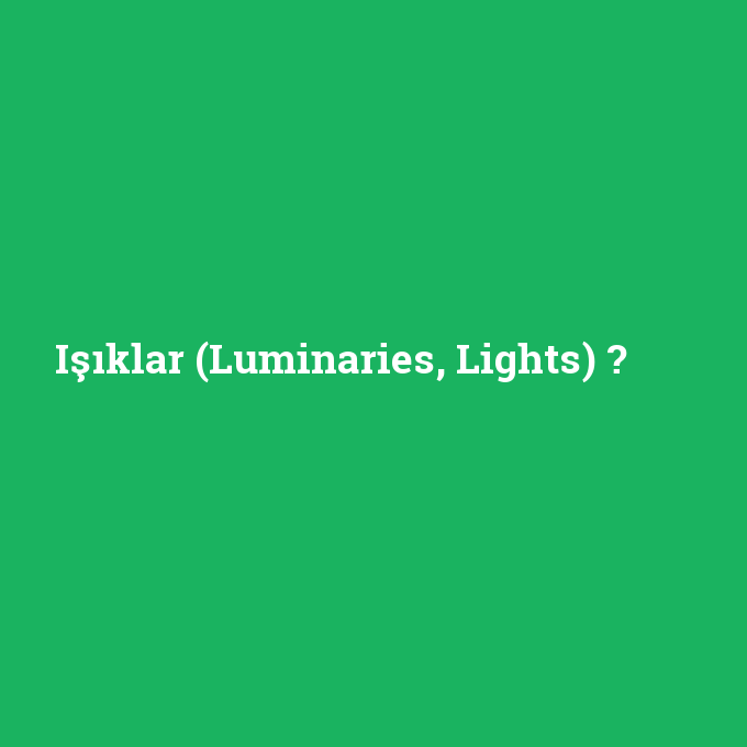 Işıklar (Luminaries, Lights), Işıklar (Luminaries, Lights) nedir ,Işıklar (Luminaries, Lights) ne demek