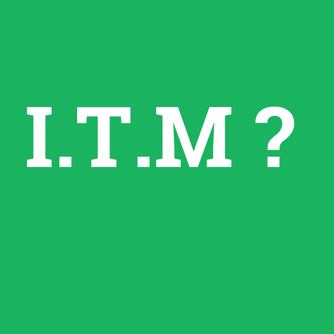 I.T.M, I.T.M nedir ,I.T.M ne demek