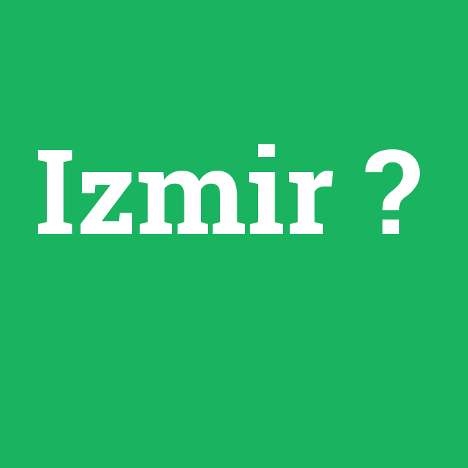 İzmir, İzmir nedir ,İzmir ne demek