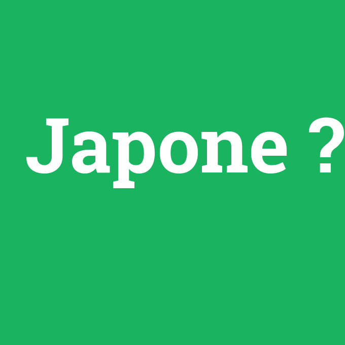 Japone, Japone nedir ,Japone ne demek