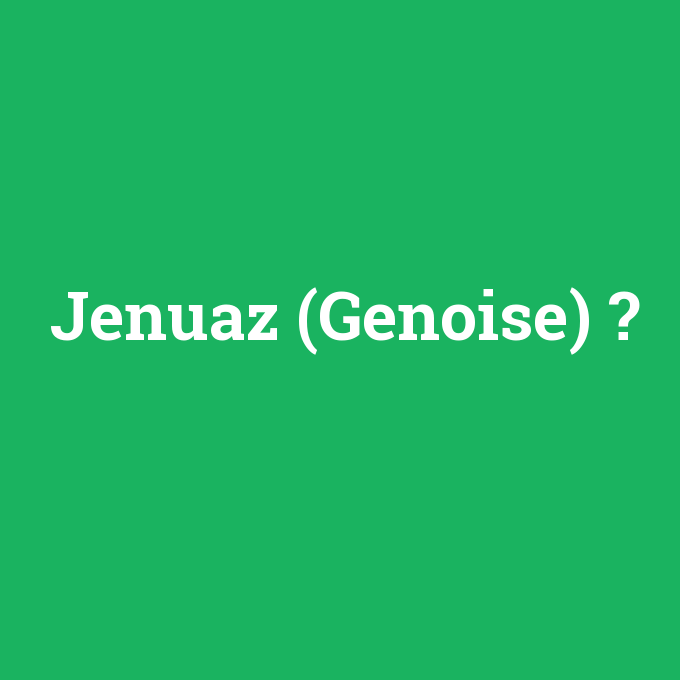 Jenuaz (Genoise), Jenuaz (Genoise) nedir ,Jenuaz (Genoise) ne demek